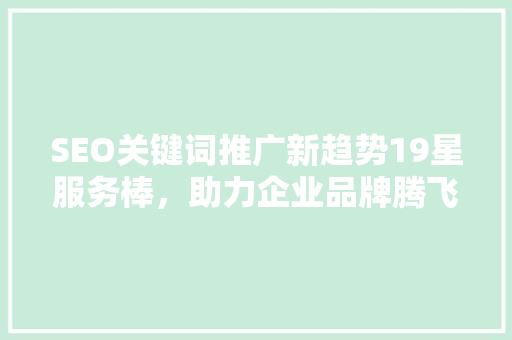 SEO关键词推广新趋势19星服务棒，助力企业品牌腾飞