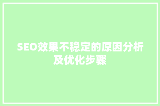 SEO效果不稳定的原因分析及优化步骤
