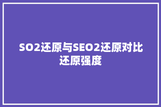SO2还原与SEO2还原对比还原强度