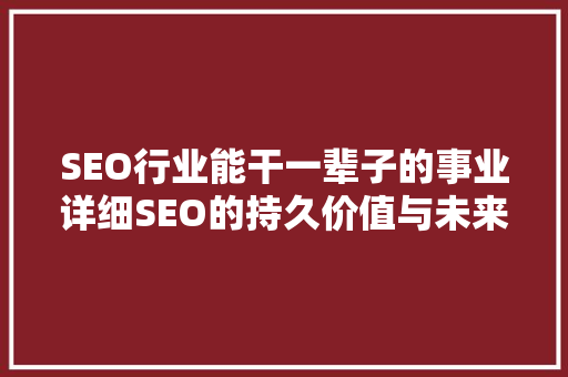 SEO行业能干一辈子的事业详细SEO的持久价值与未来趋势