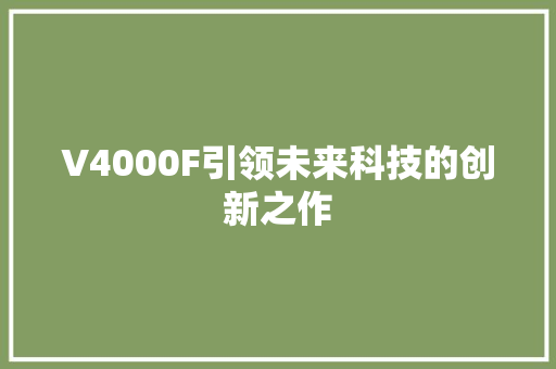 V4000F引领未来科技的创新之作