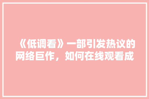 《低调看》一部引发热议的网络巨作，如何在线观看成为焦点