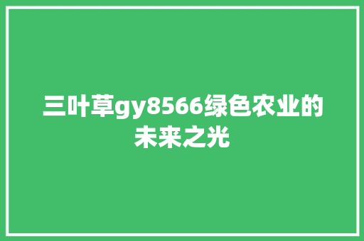 三叶草gy8566绿色农业的未来之光