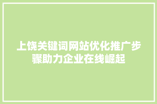 上饶关键词网站优化推广步骤助力企业在线崛起