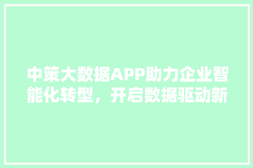 中策大数据APP助力企业智能化转型，开启数据驱动新时代