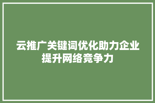 云推广关键词优化助力企业提升网络竞争力