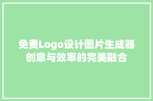 免费Logo设计图片生成器创意与效率的完美融合