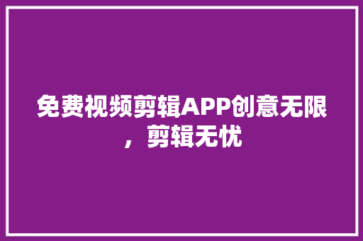 免费视频剪辑APP创意无限，剪辑无忧