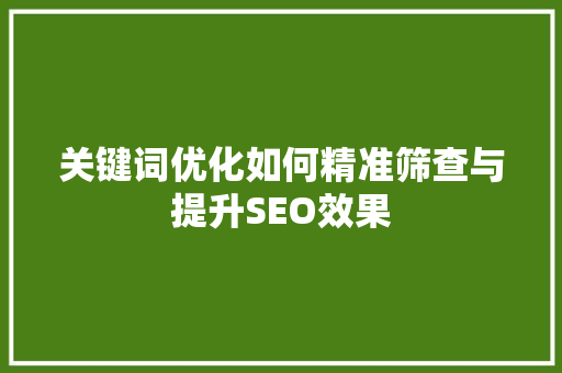 关键词优化如何精准筛查与提升SEO效果