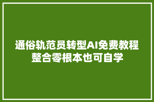 通俗轨范员转型AI免费教程整合零根本也可自学