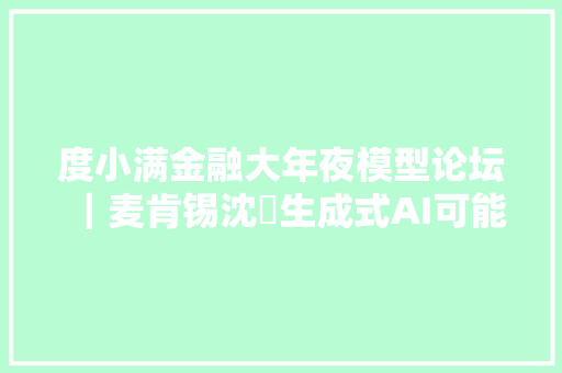 度小满金融大年夜模型论坛｜麦肯锡沈愷生成式AI可能为金融类企业供应3至5的整体收入