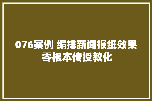 076案例 编排新闻报纸效果 零根本传授教化