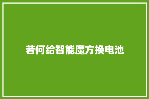 若何给智能魔方换电池