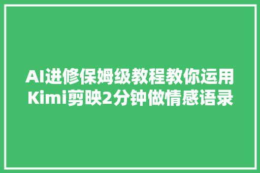 AI进修保姆级教程教你运用Kimi剪映2分钟做情感语录视频