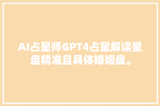 AI占星师GPT4占星解读星盘精准且具体婚姻盘。