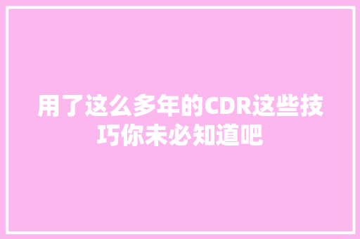 用了这么多年的CDR这些技巧你未必知道吧