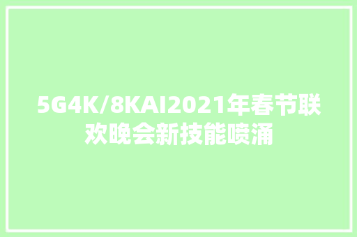 5G4K/8KAI2021年春节联欢晚会新技能喷涌