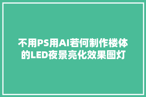 不用PS用AI若何制作楼体的LED夜景亮化效果图灯