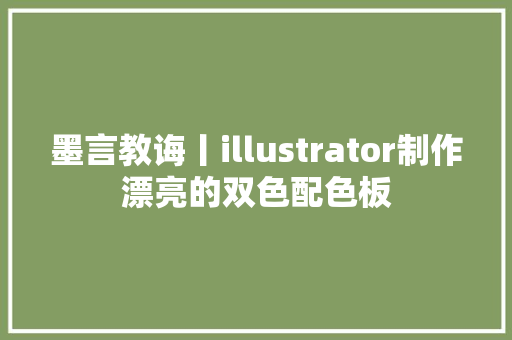 墨言教诲丨illustrator制作漂亮的双色配色板