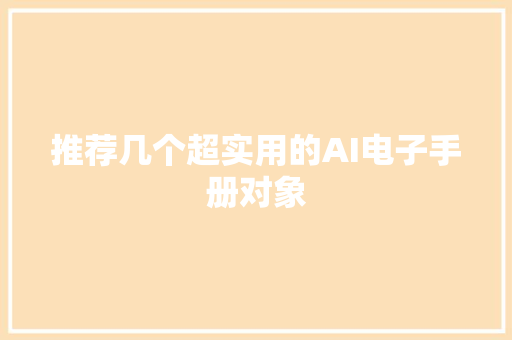 推荐几个超实用的AI电子手册对象