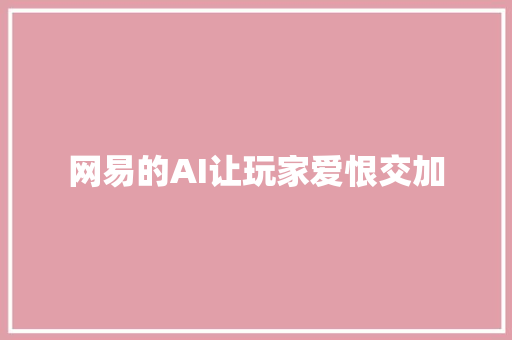 网易的AI让玩家爱恨交加