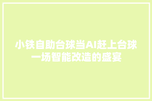 小铁自助台球当AI赶上台球一场智能改造的盛宴