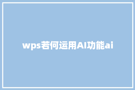 wps若何运用AI功能ai