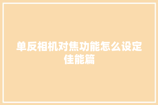 单反相机对焦功能怎么设定佳能篇