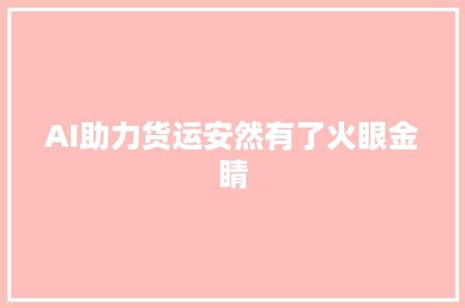 AI助力货运安然有了火眼金睛