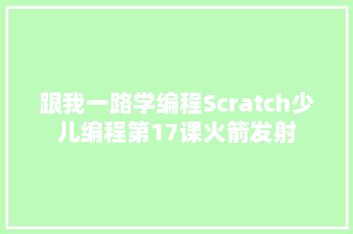 跟我一路学编程Scratch少儿编程第17课火箭发射