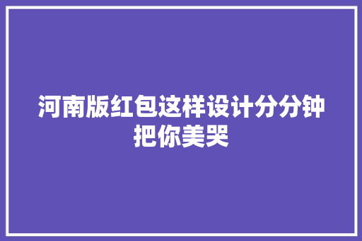 河南版红包这样设计分分钟把你美哭