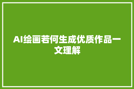 AI绘画若何生成优质作品一文理解