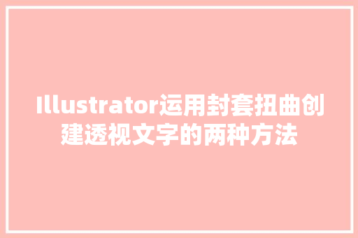 Illustrator运用封套扭曲创建透视文字的两种方法