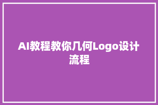 AI教程教你几何Logo设计流程