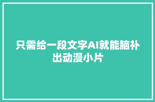 只需给一段文字AI就能脑补出动漫小片