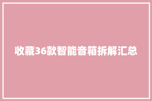 收藏36款智能音箱拆解汇总