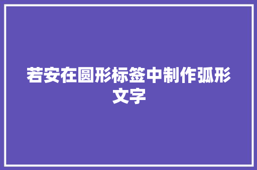 若安在圆形标签中制作弧形文字