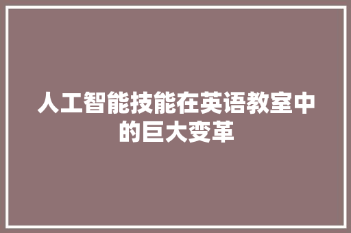人工智能技能在英语教室中的巨大变革