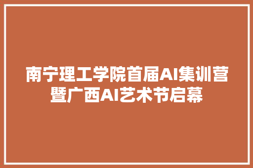 南宁理工学院首届AI集训营暨广西AI艺术节启幕