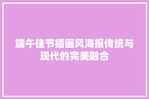 端午佳节插画风海报传统与现代的完美融合