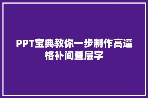 PPT宝典教你一步制作高逼格补间叠层字