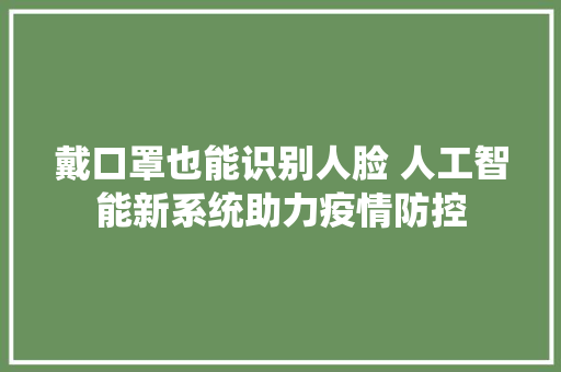戴口罩也能识别人脸 人工智能新系统助力疫情防控