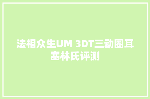 法相众生UM 3DT三动圈耳塞林氏评测