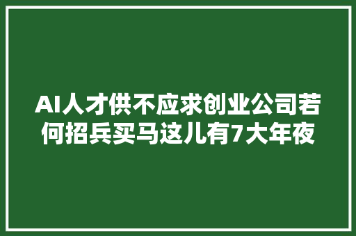AI人才供不应求创业公司若何招兵买马这儿有7大年夜诀窍