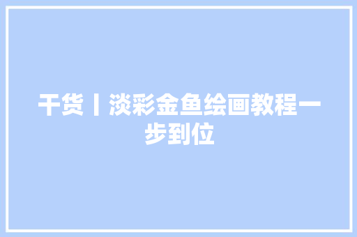 干货丨淡彩金鱼绘画教程一步到位