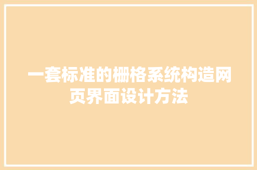 一套标准的栅格系统构造网页界面设计方法