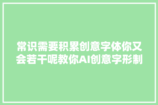 常识需要积累创意字体你又会若干呢教你AI创意字形制作。