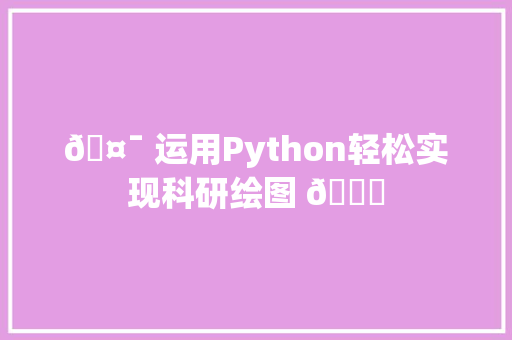 🤯 运用Python轻松实现科研绘图 😎