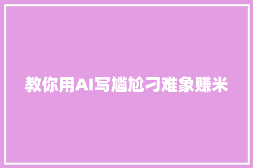 教你用AI写尴尬刁难象赚米