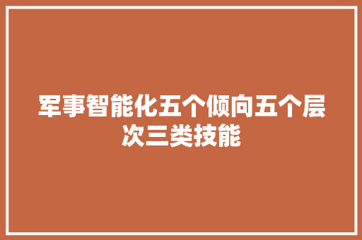 军事智能化五个倾向五个层次三类技能